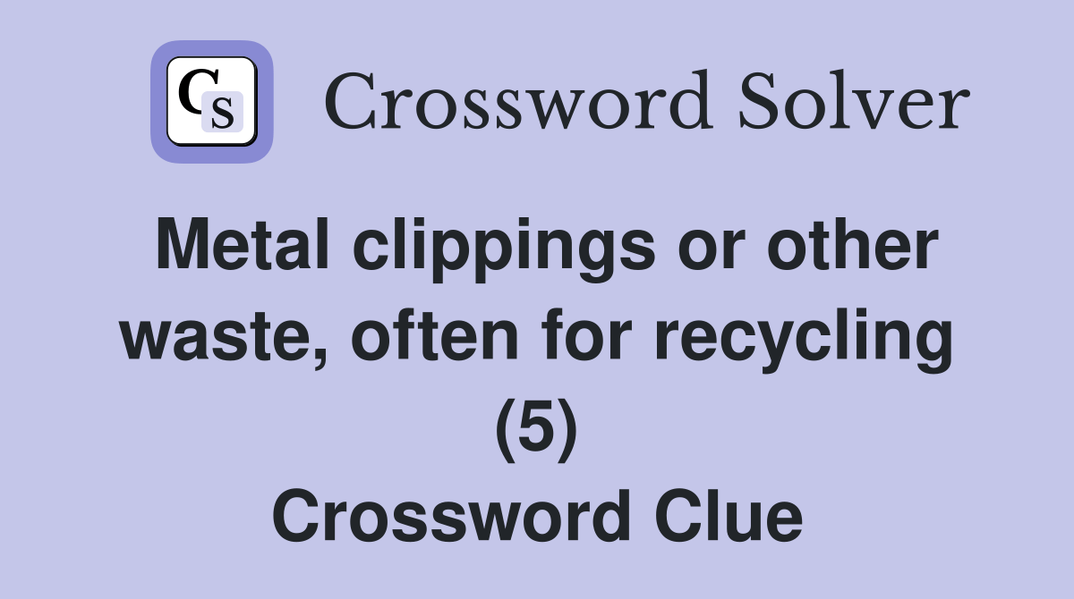 Metal clippings or other waste, often for recycling (5) Crossword